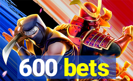 600 bets